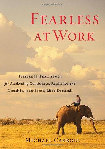 Fearless at Work: Timeless Teachings for Awakening Confidence, Resilience, and Creativity in the Face of Life's Demands