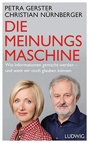 Die Meinungsmaschine: Wie Informationen gemacht werden - und wem wir noch glauben können