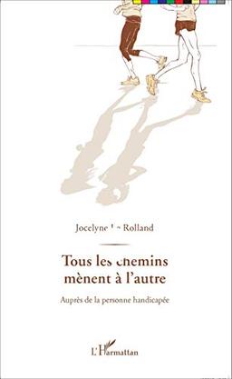 Tous les chemins mènent à l'autre : auprès de la personne handicapée