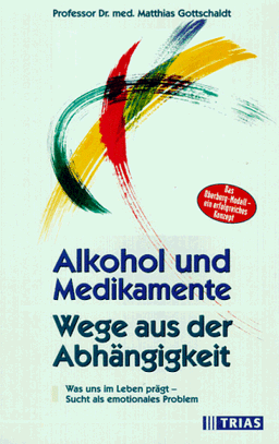 Alkohol und Medikamente. Wege aus der Abhängigkeit. Was uns im Leben prägt - Sucht als emotionales Problem