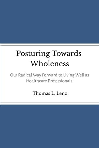 Posturing Towards Wholeness: Our Radical Way Forward to Living Well as Healthcare Professionals