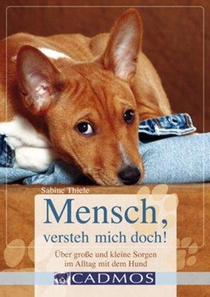 Mensch, versteh mich doch!: Über kleine und große Probleme im Alltag mit dem Hund