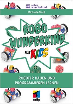 Robo Wunderkind für Kids: Roboter bauen und programmieren lernen (mitp für Kids)