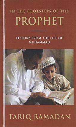 In the Footsteps of the Prophet: Lessons from the Life of Muhammad