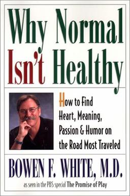 Why Normal Isn't Healthy: How to Find Heart, Meaning, Passion, and Humor on the Road Most Traveled