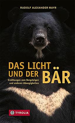 Das Licht und der Bär: Erzählungen vom Bergsteigen und anderen Abwegigkeiten