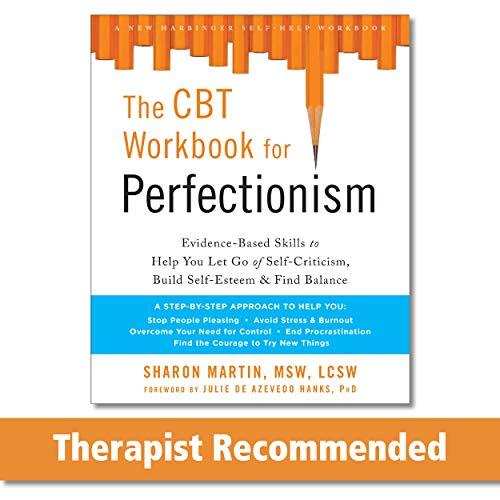 The CBT Workbook for Perfectionism: Evidence-Based Skills to Help You Let Go of Self-Criticism, Build Self-Esteem, and Find Balance