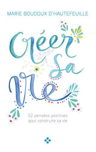 Créer sa vie: 52 pensées positives pour construire sa vie