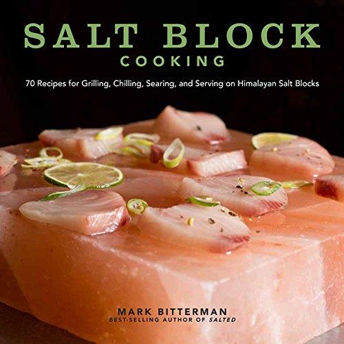 Salt Block Cooking: 70 Recipes for Grilling, Chilling, Searing, and Serving on Himalayan Salt Blocks (Bitterman's)