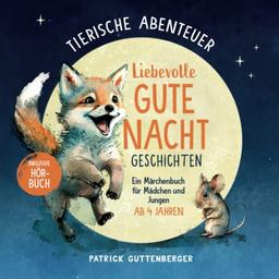 Tierische Abenteuer – liebevolle Gute Nacht Geschichten ab 4 Jahren: Ein Märchenbuch für Mädchen und Jungen (inkl. Hörbuch)