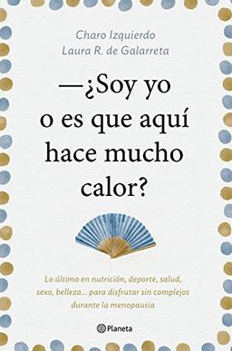 Soy yo o es que aquí hace mucho calor : lo último en nutrición, deporte, salud, sexo, belleza-- para disfrutar sin complejos durante la menopausia (No Ficción)