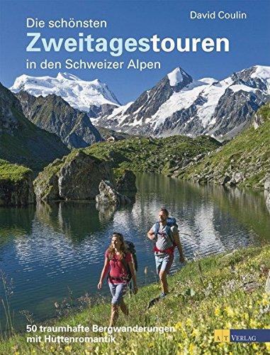 Die schönsten Zweitagestouren in den Schweizer Alpen: 50 traumhafte Bergwanderungen mit Hüttenromantik