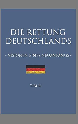 Die Rettung Deutschlands: Visionen eines Neuanfangs