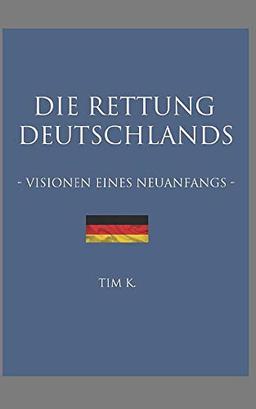 Die Rettung Deutschlands: Visionen eines Neuanfangs