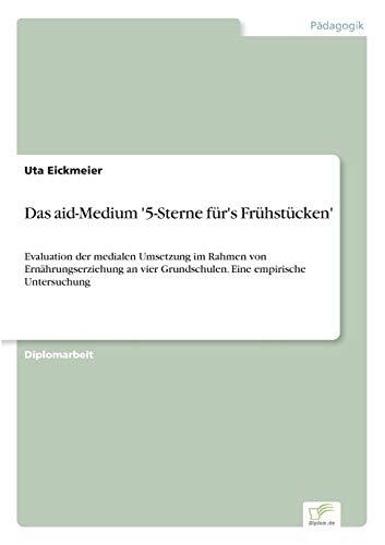 Das aid- Medium '5- Sterne für's Frühstücken': Evaluation der medialen Umsetzung im Rahmen von Ernährungserziehung an vier Grundschulen. Eine empirische Untersuchung