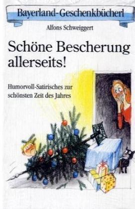 Schöne Bescherung allerseits!: Humorvoll-Satirisches zur schönsten Zeit des Jahres