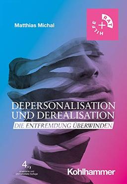 Depersonalisation und Derealisation: Die Entfremdung überwinden (Rat & Hilfe)