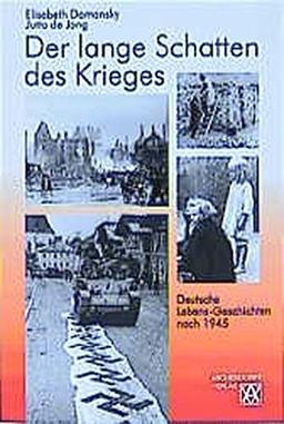 Der lange Schatten des Krieges: Deutsche Lebens-Geschichten nach 1945