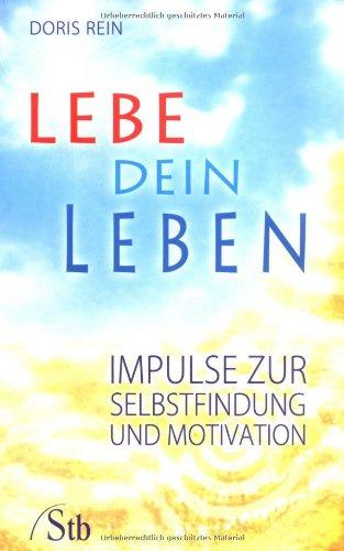 Lebe dein Leben: Impulse zur Selbstfindung und Motivation