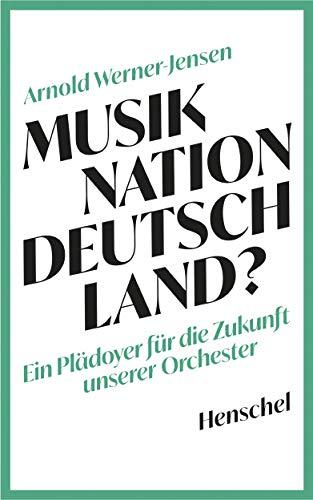 Musiknation Deutschland?: Ein Plädoyer für die Zukunft unserer Orchester