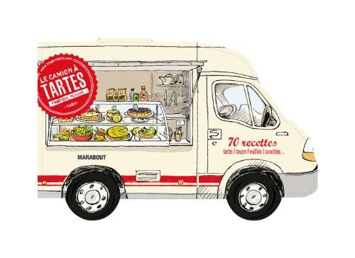 Le camion à tartes : et à soupes, salades, muffins, smoothies... : 70 recettes