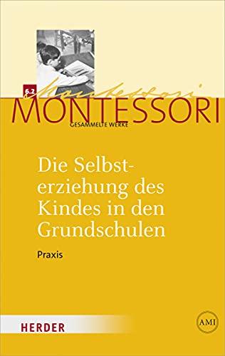 Die Selbsterziehung des Kindes in den Grundschulen Band II: Praxis (Maria Montessori - Gesammelte Werke)