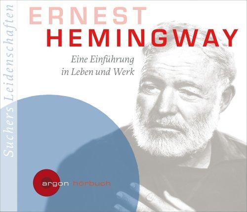 Suchers Leidenschaften: Ernest Hemingway: Eine Einführung in Leben und Werk