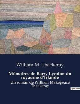 Mémoires de Barry Lyndon du royaume d'Irlande : Un roman de William Makepeace Thackeray