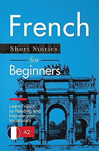 French Short Stories for Beginners: Learn French by Reading and Improve Your Vocabulary