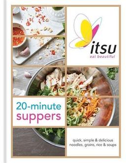 Itsu 20-minute Suppers: Quick, Simple & Delicious Noodles, Grains, Rice & Soups