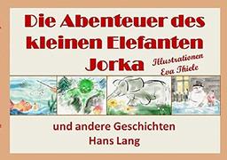 Die Abenteuer des kleinen Elefanten Jorka: und andere Geschichten