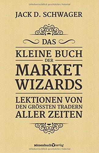 Das kleine Buch der Market Wizards: Lektionen von den größten Tradern aller Zeiten