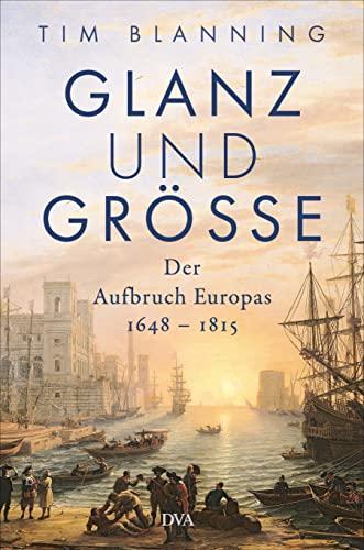 Glanz und Größe: Der Aufbruch Europas 1648 – 1815 - Mit 30 zum Teil farbigen Abbildungen