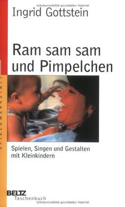 Ram sam sam und Pimpelchen: Spielen, Singen und Gestalten mit Kleinkindern (Beltz Taschenbuch / Spielewerkstatt)