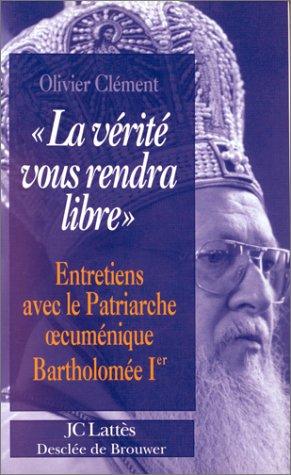 La vérité vous rendra libre: Entretiens avec le patriarche oecuménique Bartholomée Ier (Théophanie)