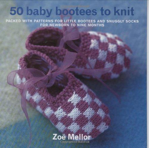 50 Baby Bootees to Knit: Packed With Patterns for Little Bootees and Snuggly Socks for Newborn to Nine Months