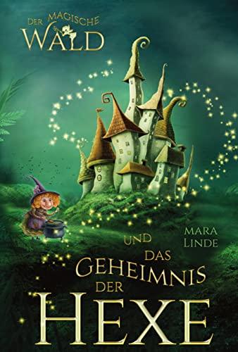 Der magische Wald und das Geheimnis der Hexe: Das faszinierende Kinderbuch über geheime und magische Wesen von 6 bis 10 Jahre. Der magische Wald Band 2.