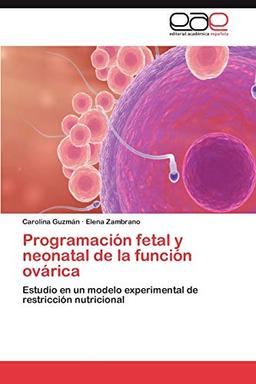 Programación fetal y neonatal de la función ovárica: Estudio en un modelo experimental de restricción nutricional