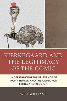 Kierkegaard and the Legitimacy of the Comic: Understanding the Relevance of Irony, Humor, and the Comic for Ethics and Religion