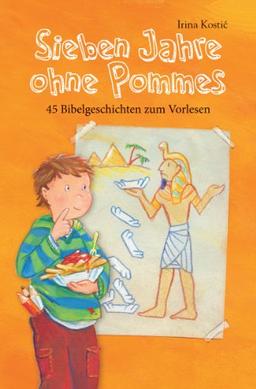 Sieben Jahre ohne Pommes: 45 Bibelgeschichten zum Vorlesen