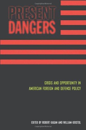 Present Dangers: Crisis and Opportunity in Americas Foreign and Defense Policy: Crisis and Opportunity in American Foreign and Defense Policy