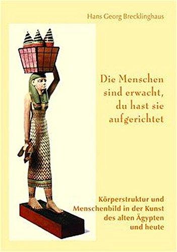 Die Menschen sind erwacht, du hast sie aufgerichtet: Körperstruktur und Menschenbild in der Kunst des alten Ägypten und heute