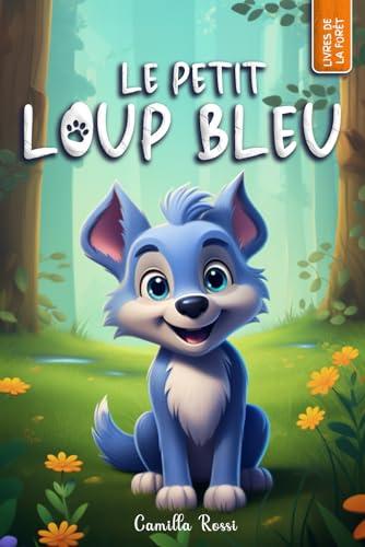 Le petit loup bleu: Un Livre Illustré pour enfants (Les Aventures du Petit Loup Bleu)