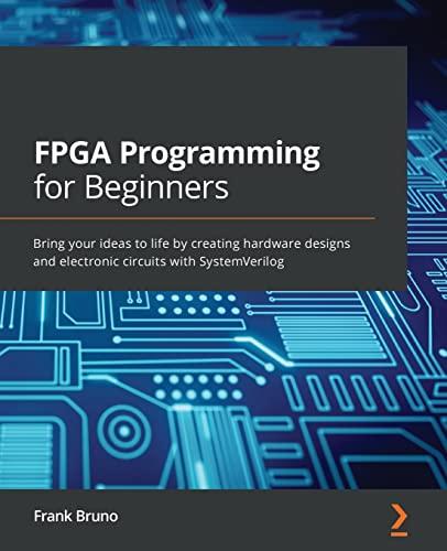 FPGA Programming for Beginners: Bring your ideas to life by creating hardware designs and electronic circuits with SystemVerilog