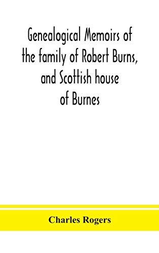 Genealogical memoirs of the family of Robert Burns, and Scottish house of Burnes