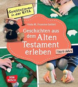 Spielstationen in der Kita. Geschichten aus dem Alten Testament erleben: 1 bis 6 Jahre. Bibel entdecken: Erzählen und Nachspielen von Bibelgeschichten mit Alltagsmaterialien in Kita & Kinderkirche.