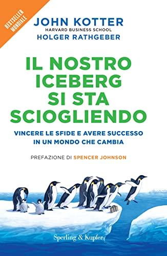 Il nostro iceberg si sta sciogliendo. Vincere le sfide e avere successo in un mondo che cambia (Varia)