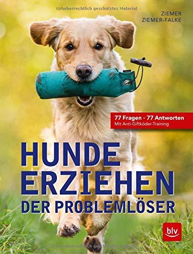 Hunde erziehen. Der Problemlöser: 77 Fragen - 77 Antworten Mit Anti-Giftköder-Training