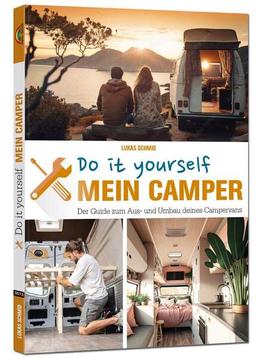 Mein Camper – Der Guide zum Selbstausbau -: Schritt für Schritt zum Ausbau des eigenen Wohnmobil - 2. Auflage