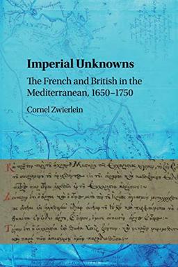 Imperial Unknowns: The French and British in the Mediterranean, 1650–1750